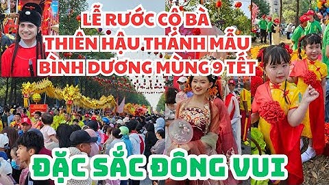 ĐẶC SẮC LỄ RƯỚC CỘ BÀ THIÊN HẬU THÁNH MẪU BÌNH DƯƠNG MÙNG 9 TẾT: HÀNG NGÀN NGƯỜI THAM DỰ, RẤT VUI!