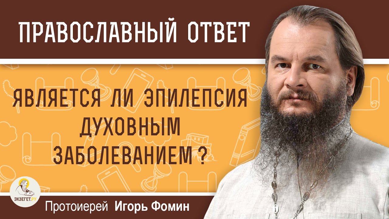 ЯВЛЯЕТСЯ ЛИ ЭПИЛЕПСИЯ ДУХОВНЫМ ЗАБОЛЕВАНИЕМ? Протоиерей Игорь Фомин ...