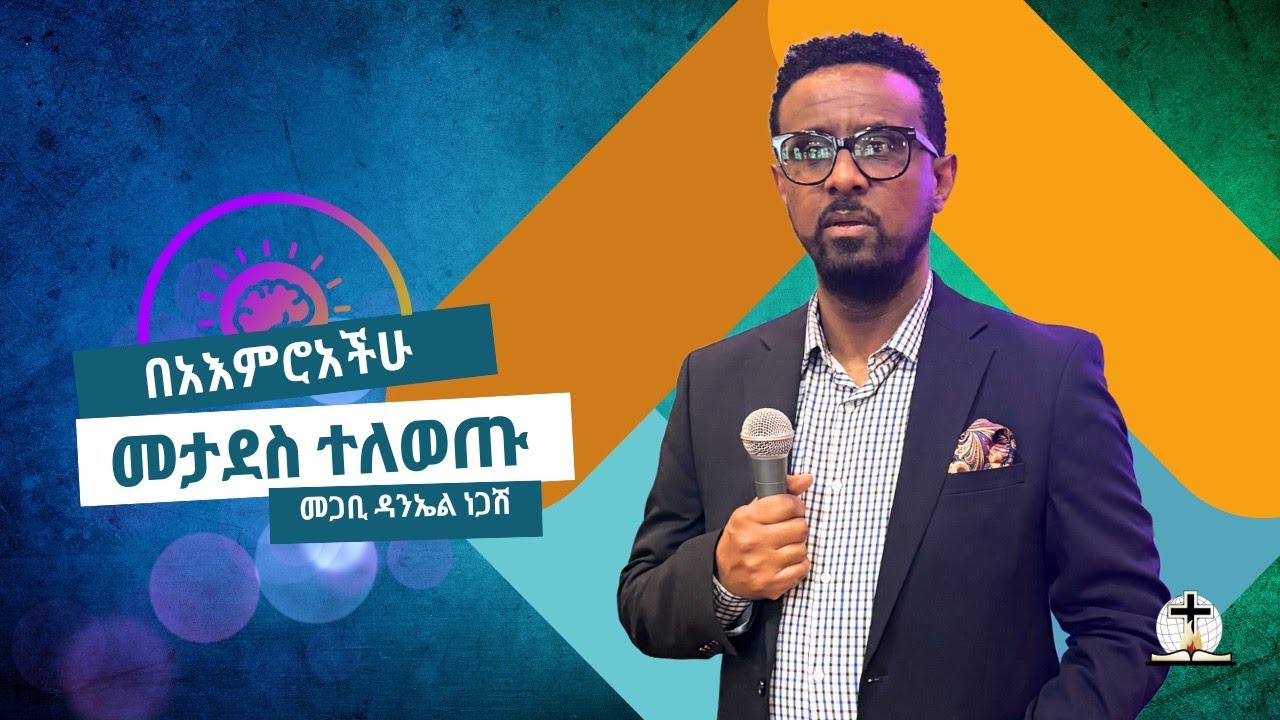 በአእምሮአችሁ መታደስ ተለወጡ | Pastor Daniel Negash - YouTube