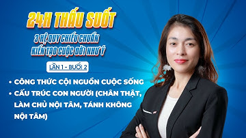 K01 - BUỔI 2: 24H THẤU SUỐT 3 HỆ QUY CHIẾU (Công thức cội nguồn cuộc sống-Cấu trúc con người P1/2)
