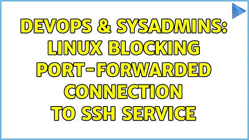 DevOps & SysAdmins: Linux blocking port-forwarded connection to SSH service (2 Solutions!!)