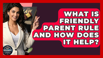 What Is Friendly Parent Rule And How Does It Help? - Get Divorce Answers