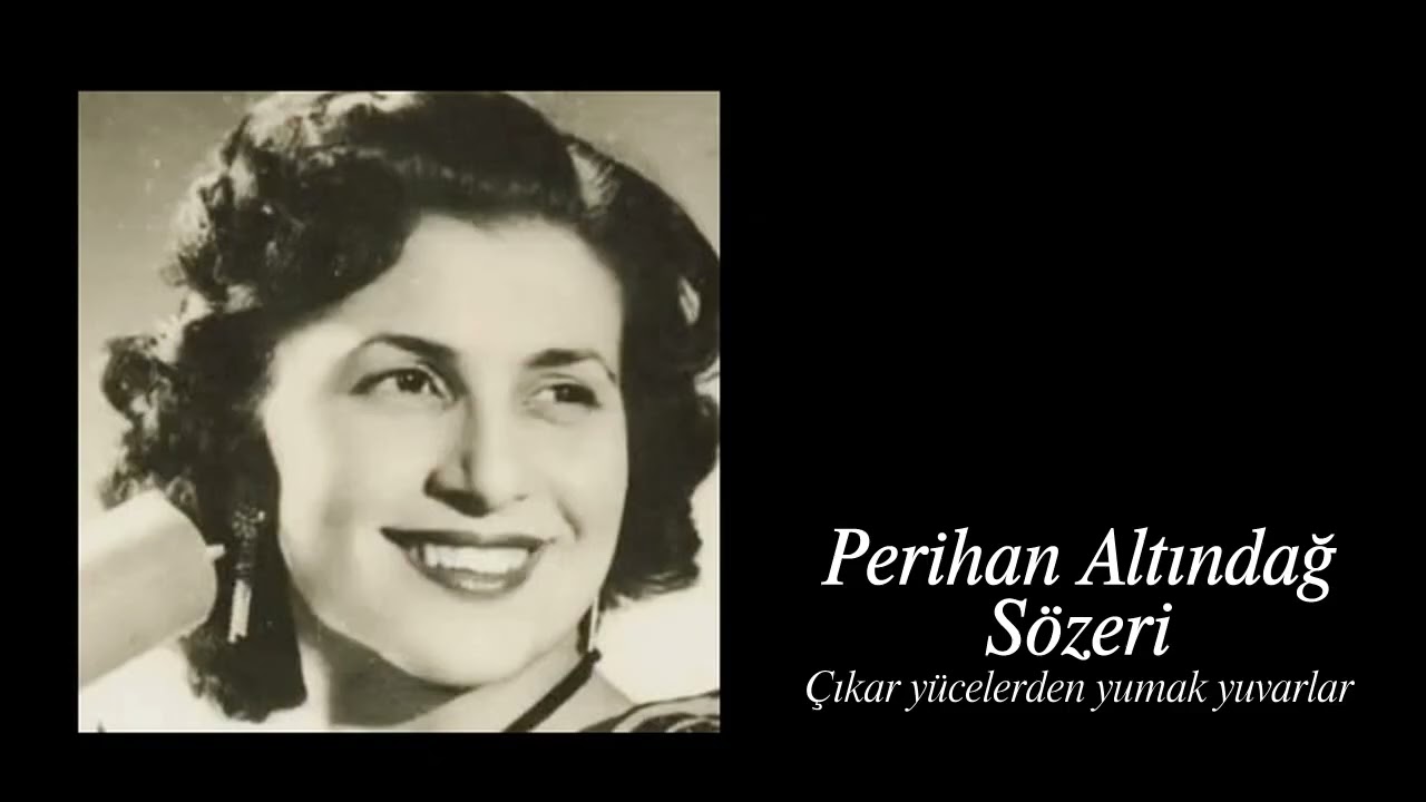 Perihan Altındağ Sözeri ~ Çıkar yücelerden yumak yuvarlar