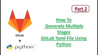 PART 2 - How To generate Multiple Stage GitLab Yaml File Using Python Script