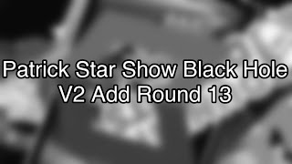 Patrick Star Show Black Hole V2 Add Round 13