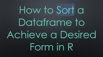 How to Sort a Dataframe to Achieve a Desired Form in R