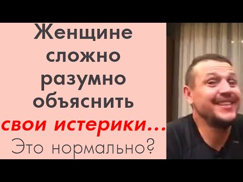 Женщине сложно разумно объяснить свои истерики даже себе... Это нормальное состояние для женщины?