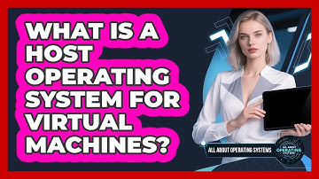 What Is A Host Operating System For Virtual Machines? - All About Operating Systems