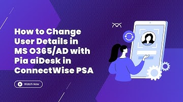 How to Change User Details in Microsoft O365/AD with Pia aiDesk in ConnectWise PSA