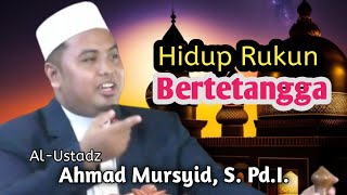 Hidup Rukun Bertetangga || Al-Ustadz Ahmad Mursyid, S. Pd.I || Hidup Rukun dengan Tetangga.