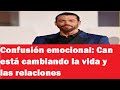 Confusión emocional: Can está cambiando la vida y las relaciones