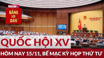 Hôm nay 15/11, bế mạc Kỳ họp thứ tư, Quốc hội khóa XV | Đảng với Dân