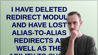 Drupal: I have deleted Redirect module and have lost alias-to-alias redirects as well as the abil...