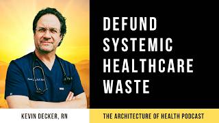 Defund Systemic Healthcare Waste: Making Wiser Healthcare Investments with Kevin Decker, RN