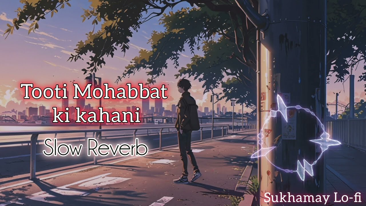Tooti Mohabbat ki kahani | Slowed Reverb, Sukhamay Lo-fi|