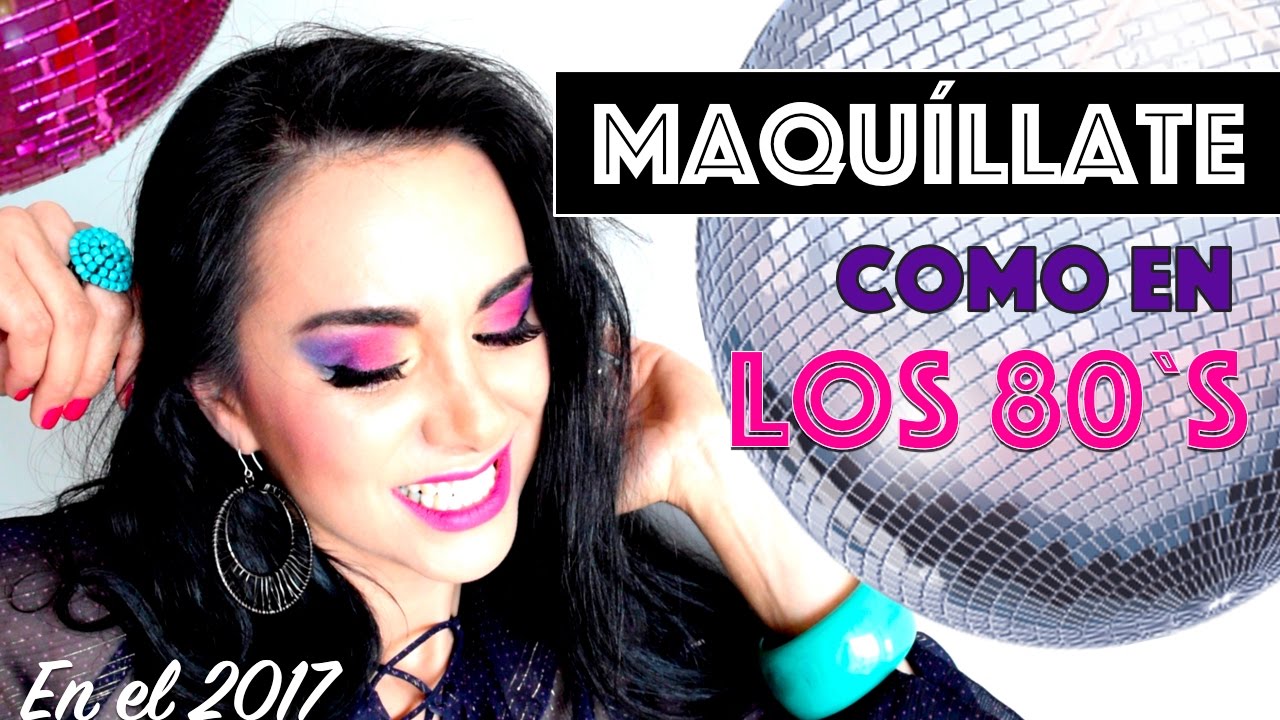 REVIVE EL MAQUILLAJE DE LOS 80 EN EL 2017! | ¡MUY ATREVIDO! | Ana Del Toro  - YouTube