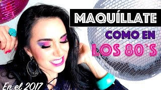 ¡REVIVE EL MAQUILLAJE DE LOS 80 EN EL 2017! | ¡MUY ATREVIDO! | Ana Del Toro