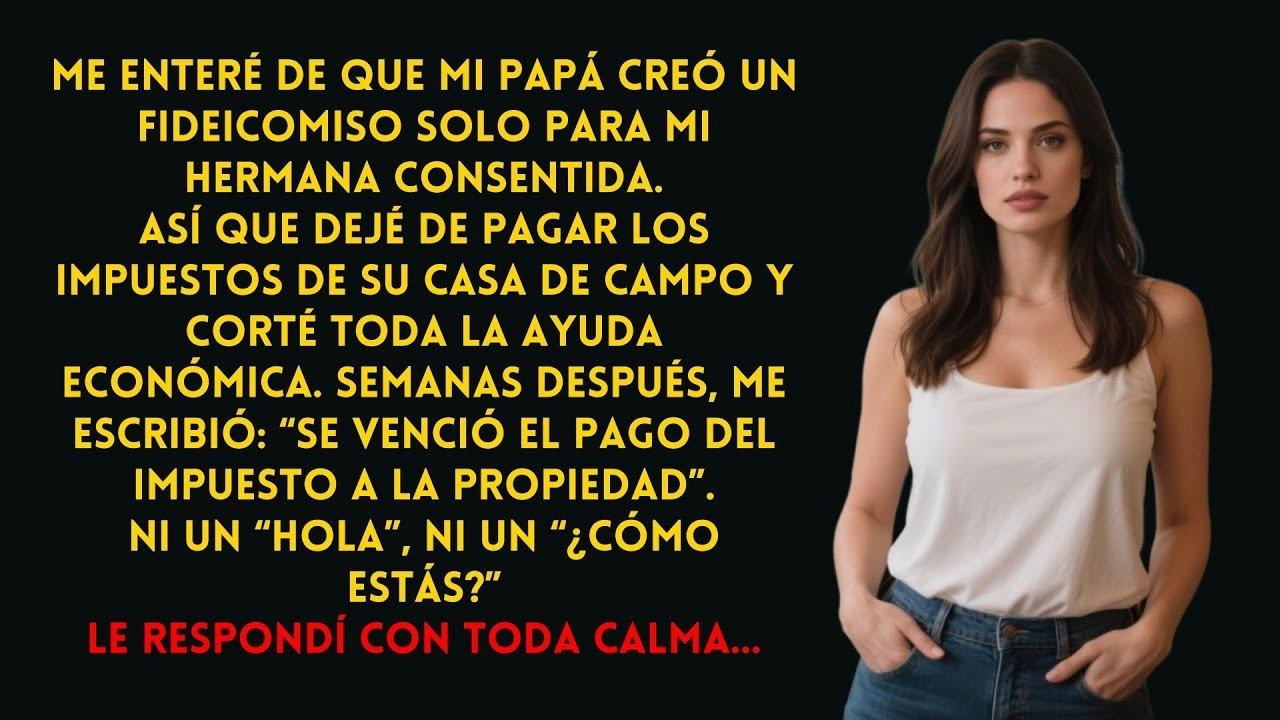 Descubrí que mi papá hizo un fideicomiso solo para mi hermana… y dejé de ayudarles.