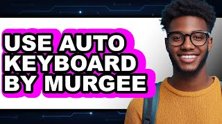 How to Use Auto Keyboard by Murgee - Easy Guide