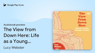 The View from Down Here: Life as a Young… by Lucy Webster · Audiobook preview