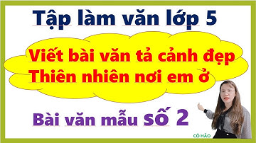 LỚP 5| Viết bài văn tả cảnh đẹp thiên nhiên nơi em ở| Cô Hảo| HAY NHẤT