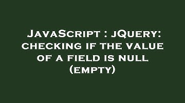 JavaScript : jQuery: checking if the value of a field is null (empty)