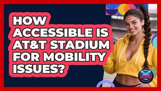 How Accessible Is AT&T Stadium For Mobility Issues? - Where the Fans Roar