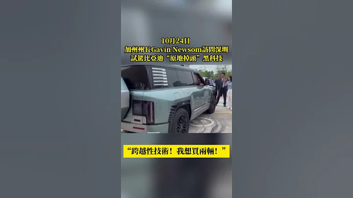 加州州長Gavin Newsom訪問深圳，試駕比亞迪“原地掉頭”黑科技：“跨越性技術！我想買兩輛！” - 天天要聞