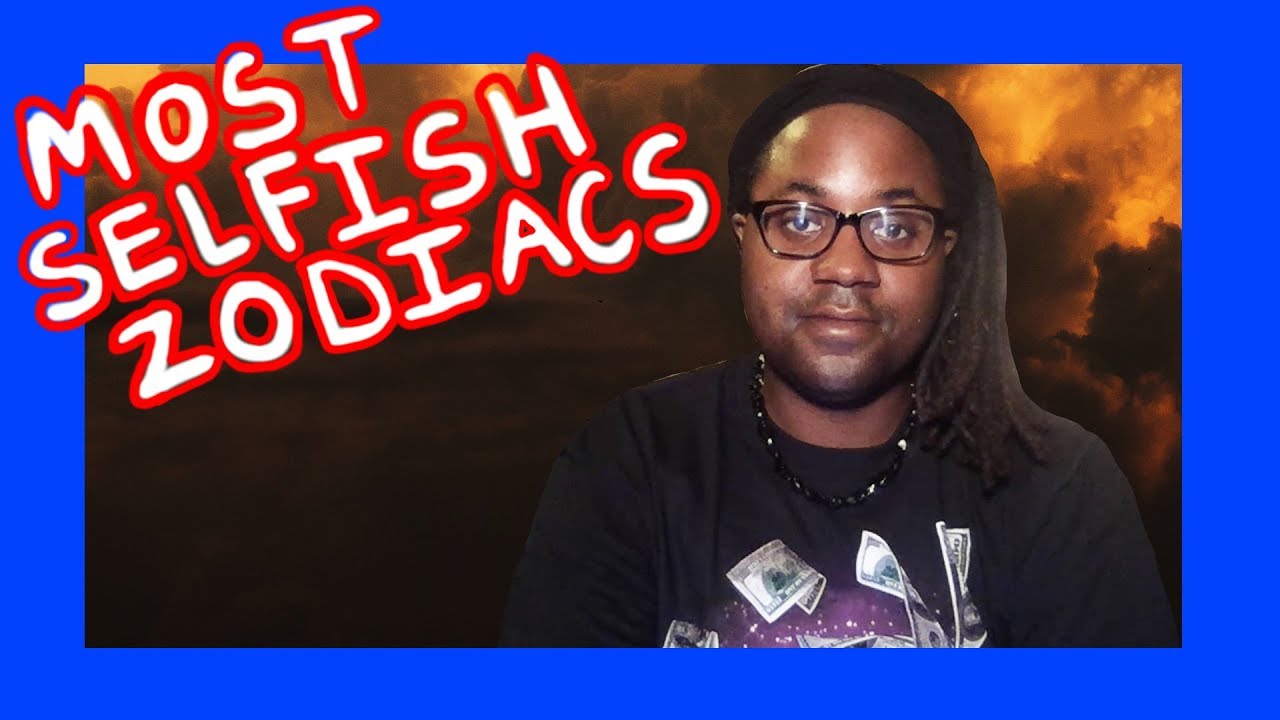 The Most Selfish Zodiac Signs [Man & Woman] [Aries, Taurus, Leo, Scorpio, Capricorn, Aquarius]