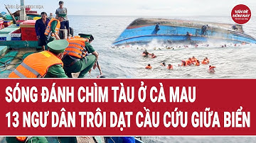 Sóng đánh chìm tàu ở Cà Mau, 13 ngư dân trôi dạt cầu cứu giữa biển