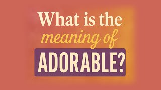 What is the meaning of Adorable?
