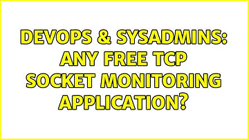 DevOps & SysAdmins: Any free TCP socket monitoring application? (3 Solutions!!)