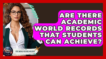 Are There Academic World Records That Students Can Achieve? - Epic World Record Holders