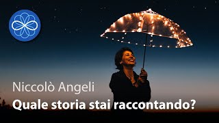Per cambiare la tua vita... cambia la storia che racconti - Niccolò Angeli
