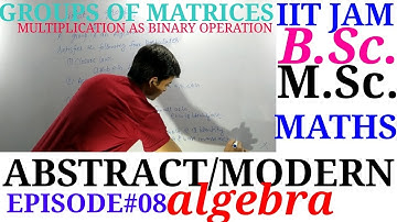 Groups of Matrices with multiplication as a binary operation/Group theory/ Episode#08/B.Sc./IITJAM