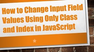 How to Change Input Field Values Using Only Class and Index in JavaScript