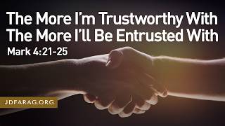 The More I’m Trustworthy With The More I’ll Be Entrusted With, Mark 4:21-25 – Sunday, June 28, 2026