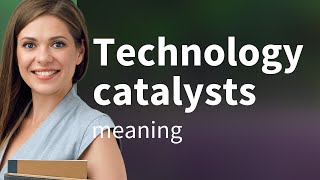 Understanding Technology Catalysts