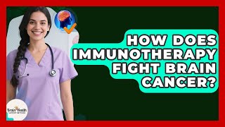 How Does Immunotherapy Fight Brain Cancer? - Brain Health Support Network