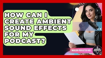 How Can I Create Ambient Sound Effects For My Podcast? - Modern Podcaster Hub