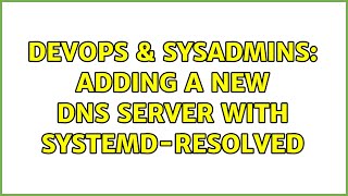 DevOps & SysAdmins: Adding a new DNS server with systemd-resolved Wealth