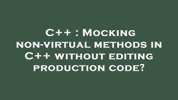 C++ : Mocking non-virtual methods in C++ without editing production code?