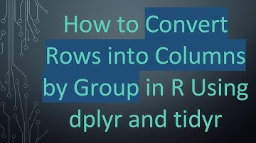 How to Convert Rows into Columns by Group in R Using dplyr and tidyr