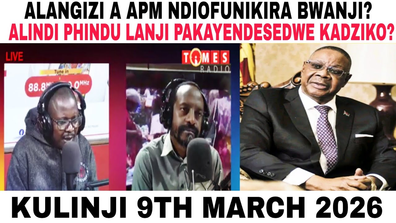 KULINJI 9 MARCH 2026-ALANGIZA A PRESIDENT NDIOFUNIKIRA BWANJI PAKAYENDESEDWE KADZIKO?