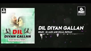 Dil Diyan Gallan Remix Dj Alex And Dulal 2018