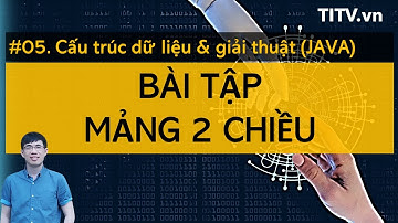 Cấu trúc dữ liệu và giải thuật JAVA 05 - Bài tập mảng 2 chiều