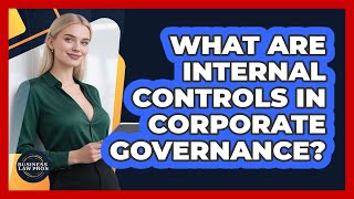 What Are Internal Controls In Corporate Governance? - Business Law Pros