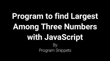 Program To Find Largest among three numbers with JavaScript