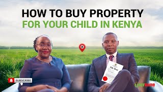 How To Buy Property For Your Child In Kenya | Legal Tips And Insights