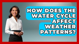 How Does the Water Cycle Affect Weather Patterns? | Explaining Ecology News How Does the Water Cycle Affect Weather Patterns? | Explaining Ecology News